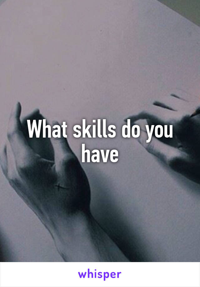 What skills do you have