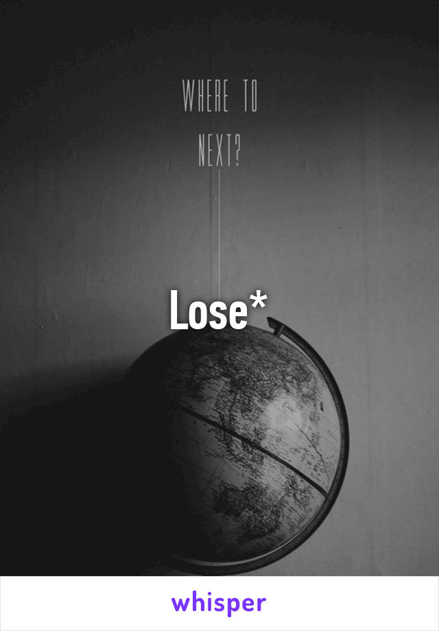 Lose*