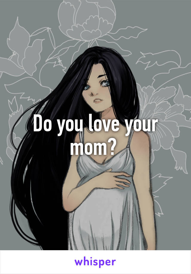 Do you love your mom? 