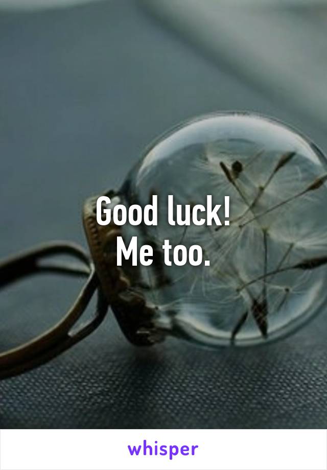 Good luck!
Me too.