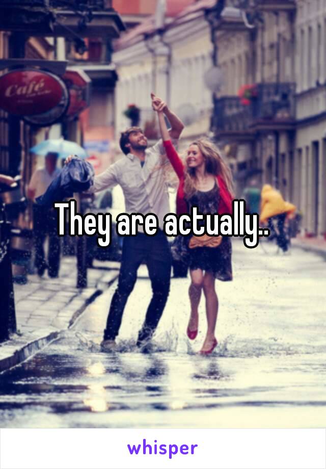 They are actually..