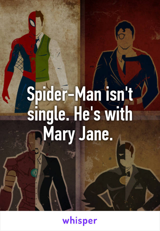 Spider-Man isn't single. He's with Mary Jane. 