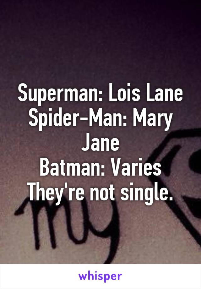 Superman: Lois Lane
Spider-Man: Mary Jane
Batman: Varies
They're not single.