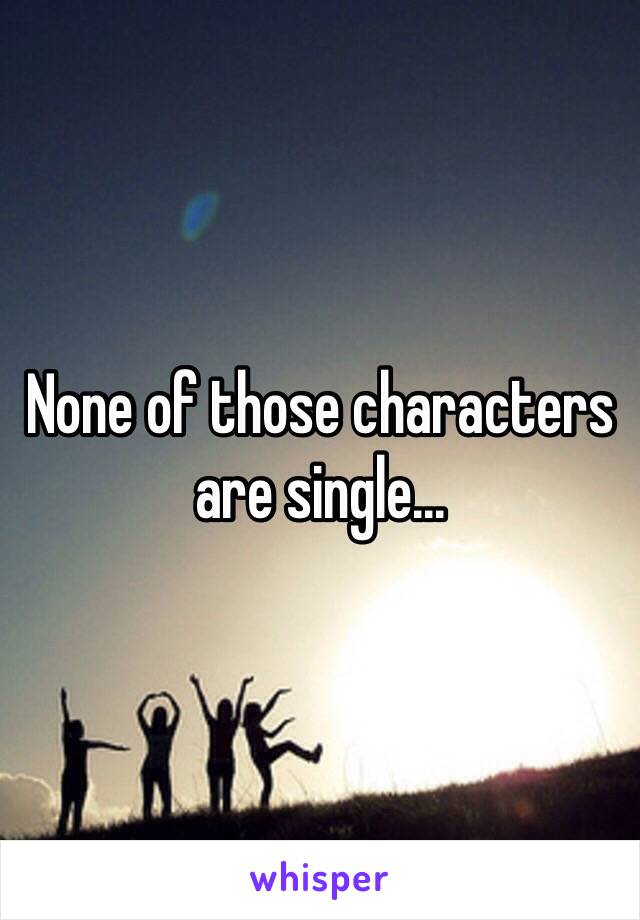 None of those characters are single...