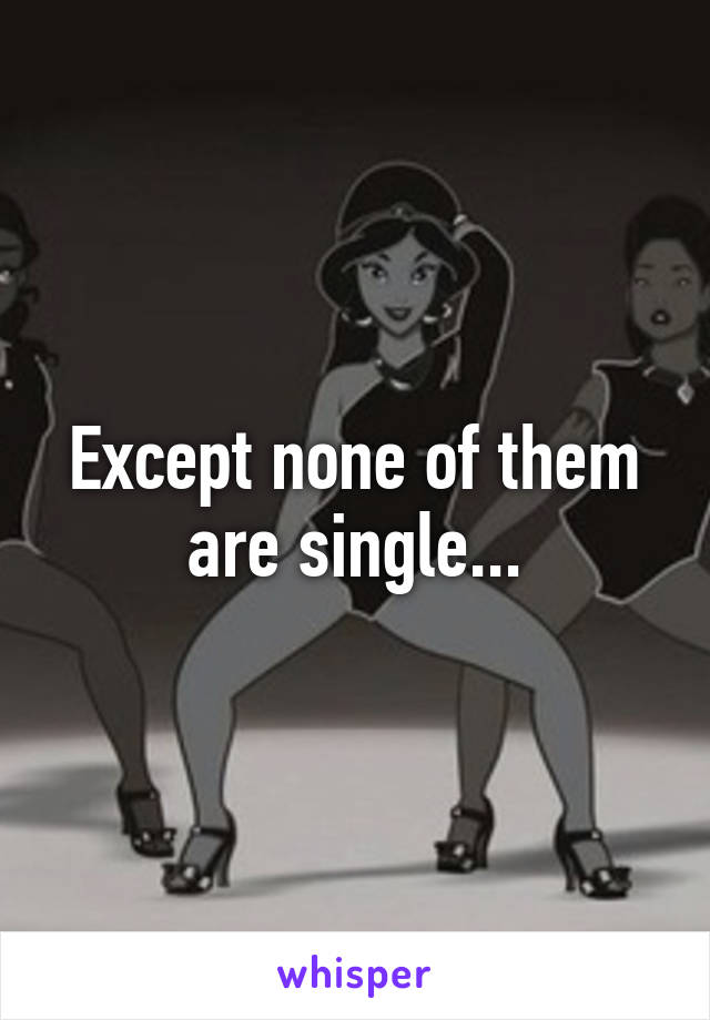 Except none of them are single...