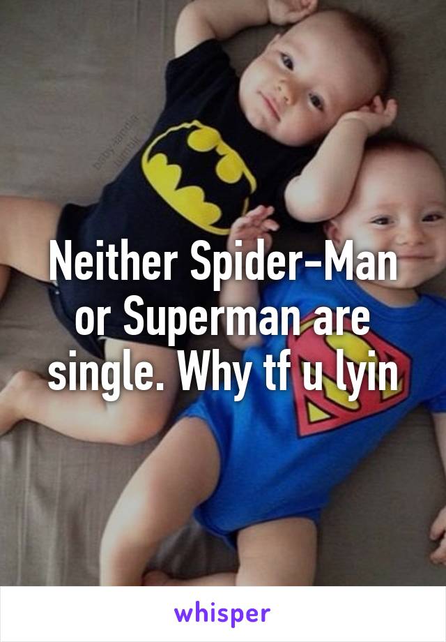 Neither Spider-Man or Superman are single. Why tf u lyin