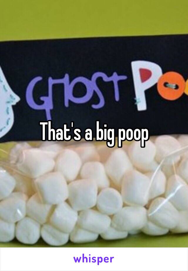 That's a big poop