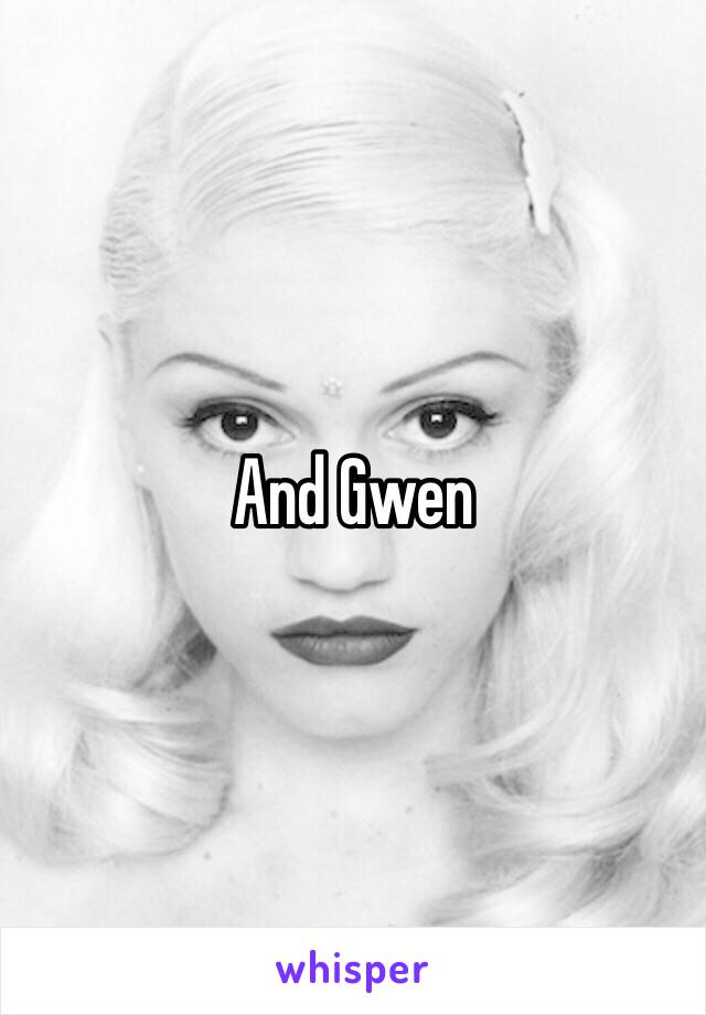 And Gwen 