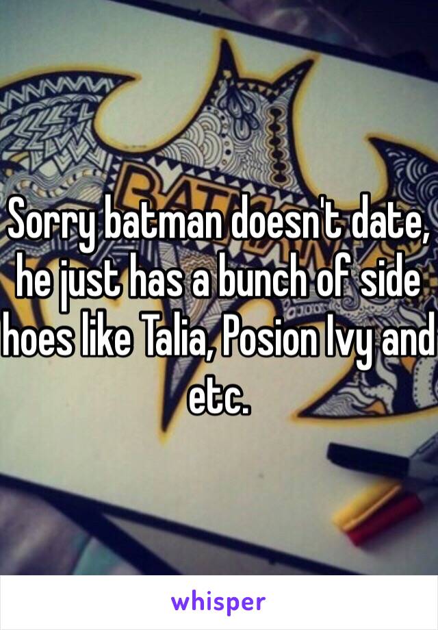 Sorry batman doesn't date, he just has a bunch of side hoes like Talia, Posion Ivy and etc.