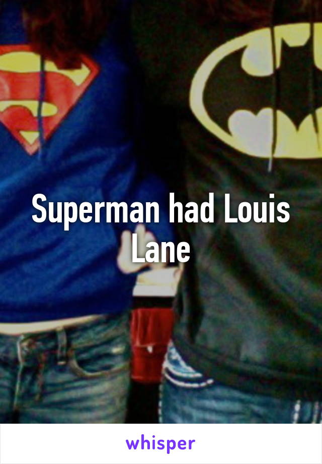 Superman had Louis Lane