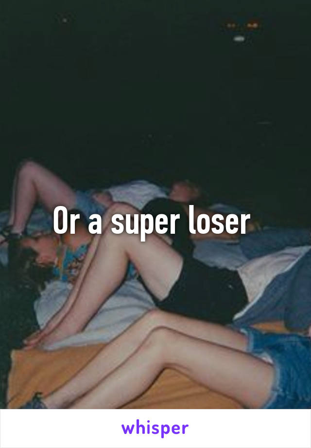 Or a super loser 