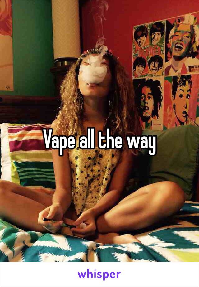 Vape all the way