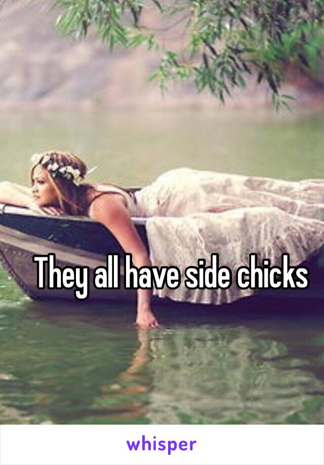 They all have side chicks 