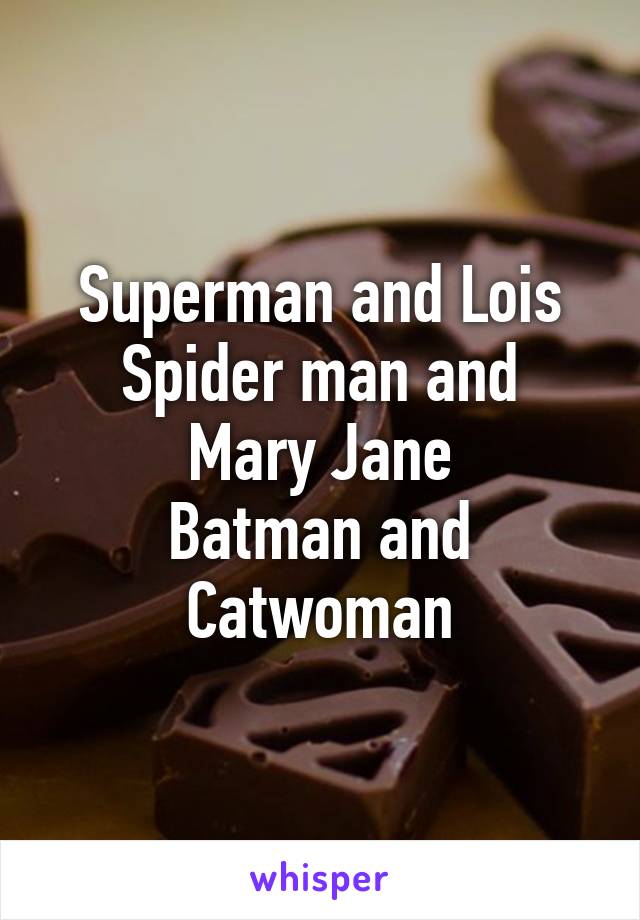 Superman and Lois
Spider man and Mary Jane
Batman and Catwoman