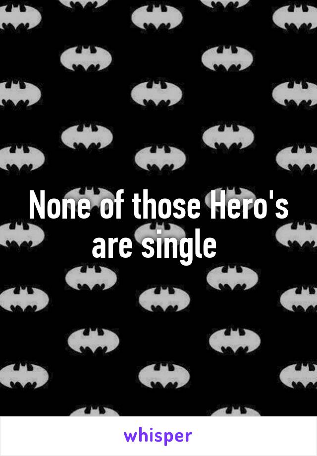 None of those Hero's are single 