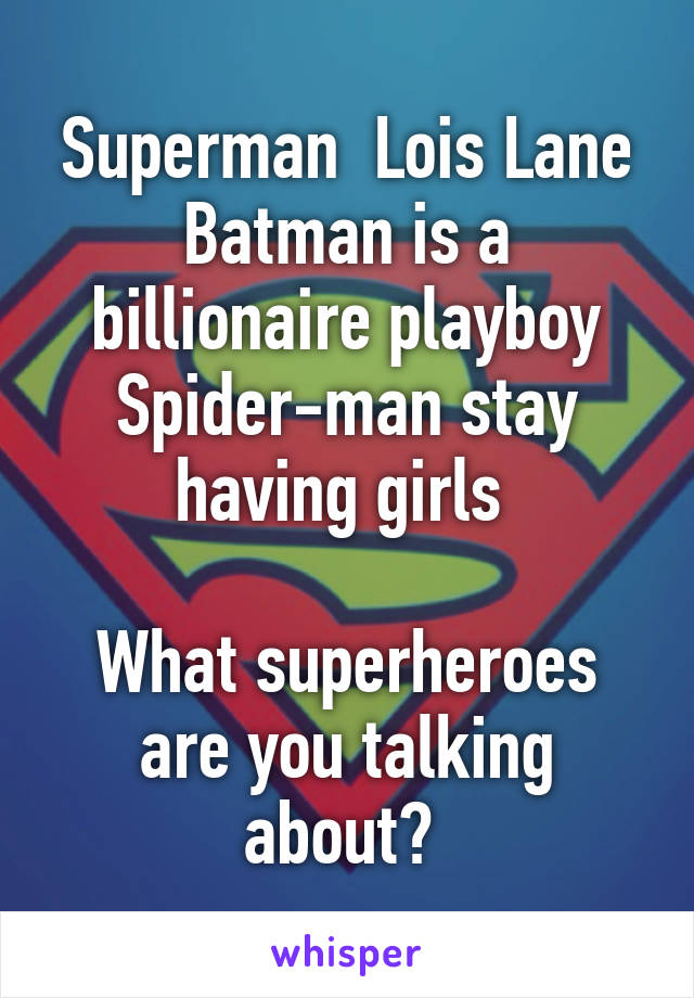 Superman  Lois Lane
Batman is a billionaire playboy
Spider-man stay having girls 

What superheroes are you talking about? 