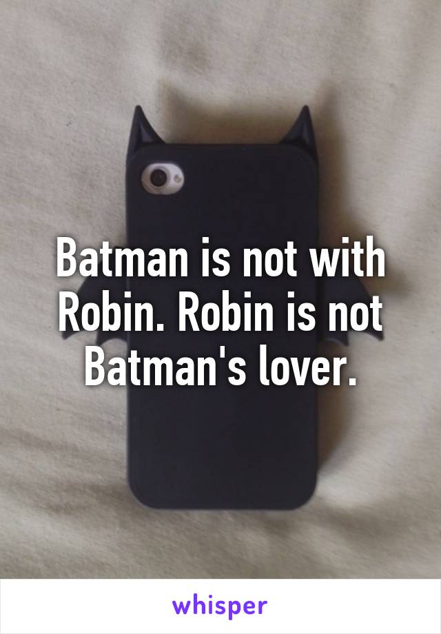 Batman is not with Robin. Robin is not Batman's lover.