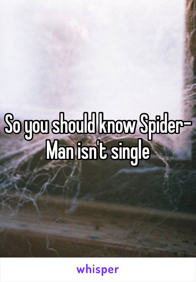 So you should know Spider-Man isn't single 