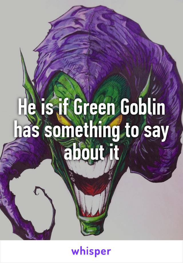 He is if Green Goblin has something to say about it