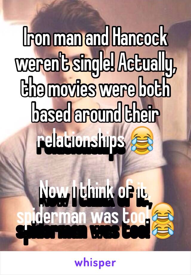 Iron man and Hancock weren't single! Actually, the movies were both based around their relationships 😂

Now I think of it, spiderman was too!😂