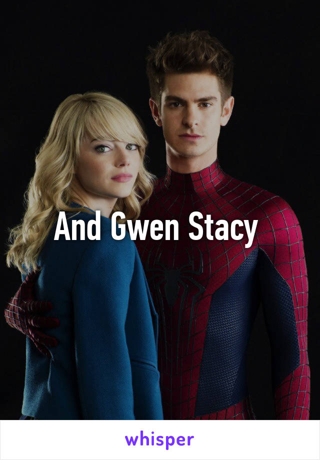 And Gwen Stacy 