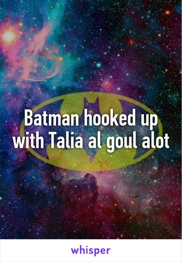 Batman hooked up with Talia al goul alot