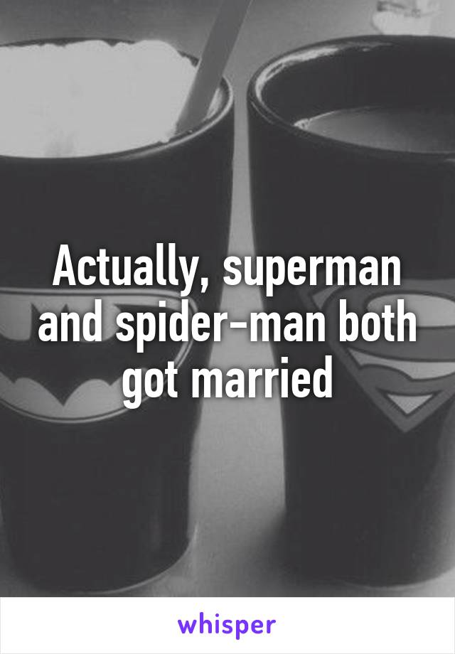 Actually, superman and spider-man both got married