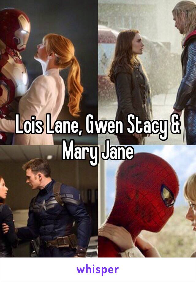 Lois Lane, Gwen Stacy & Mary Jane