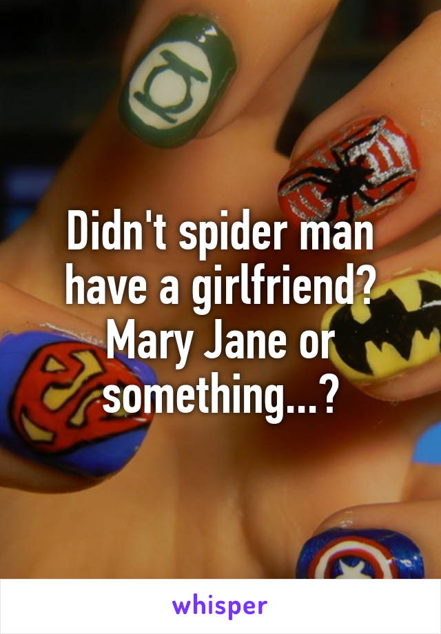 Didn't spider man have a girlfriend? Mary Jane or something...?