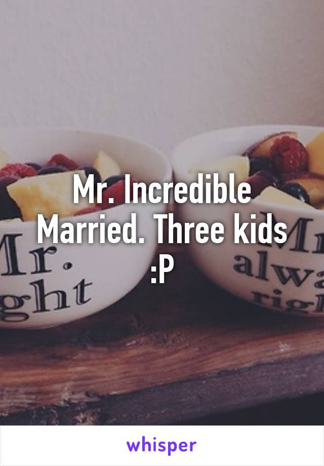 Mr. Incredible
Married. Three kids :P