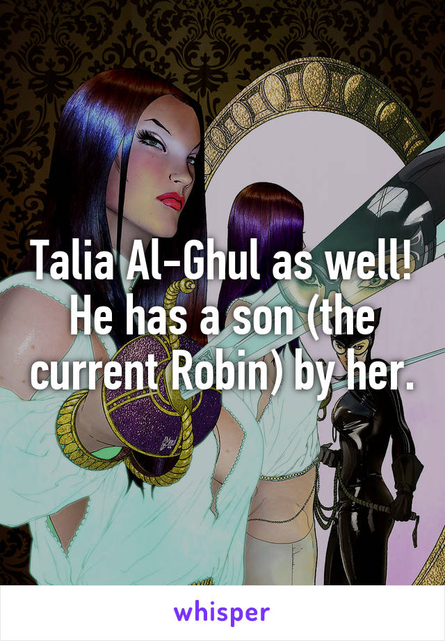 Talia Al-Ghul as well!
He has a son (the current Robin) by her.