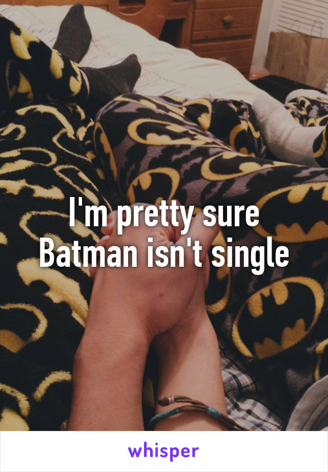 I'm pretty sure Batman isn't single