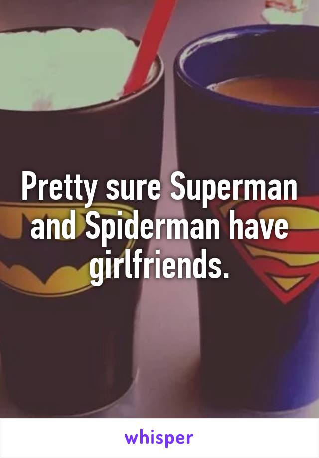 Pretty sure Superman and Spiderman have girlfriends.