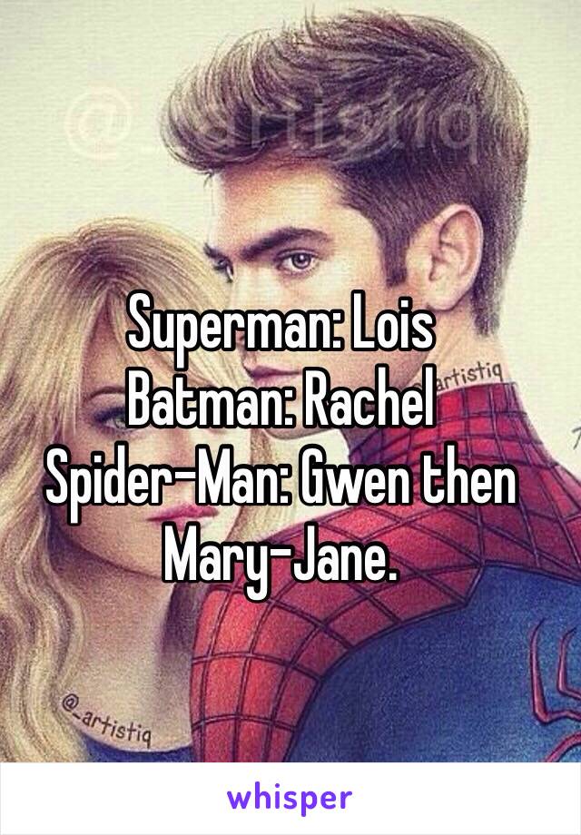 Superman: Lois
Batman: Rachel
Spider-Man: Gwen then Mary-Jane.