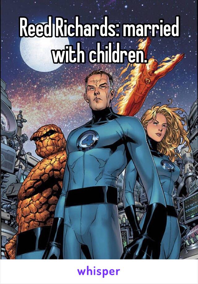 Reed Richards: married with children.