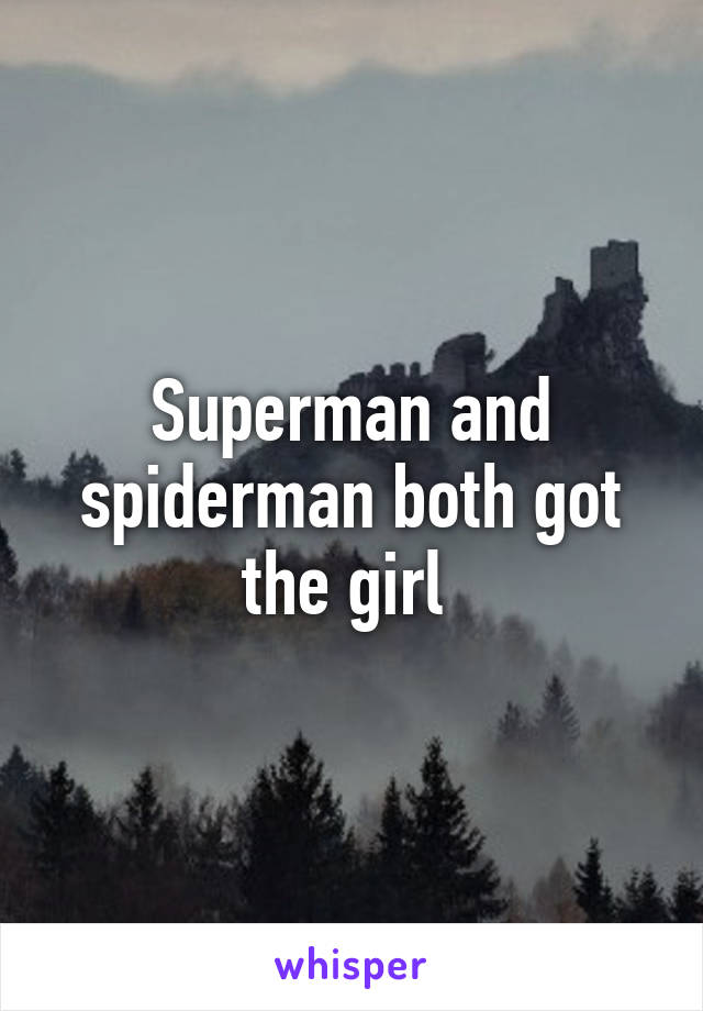 Superman and spiderman both got the girl 