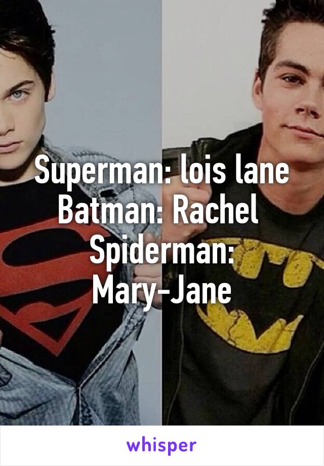 Superman: lois lane
Batman: Rachel 
Spiderman: Mary-Jane