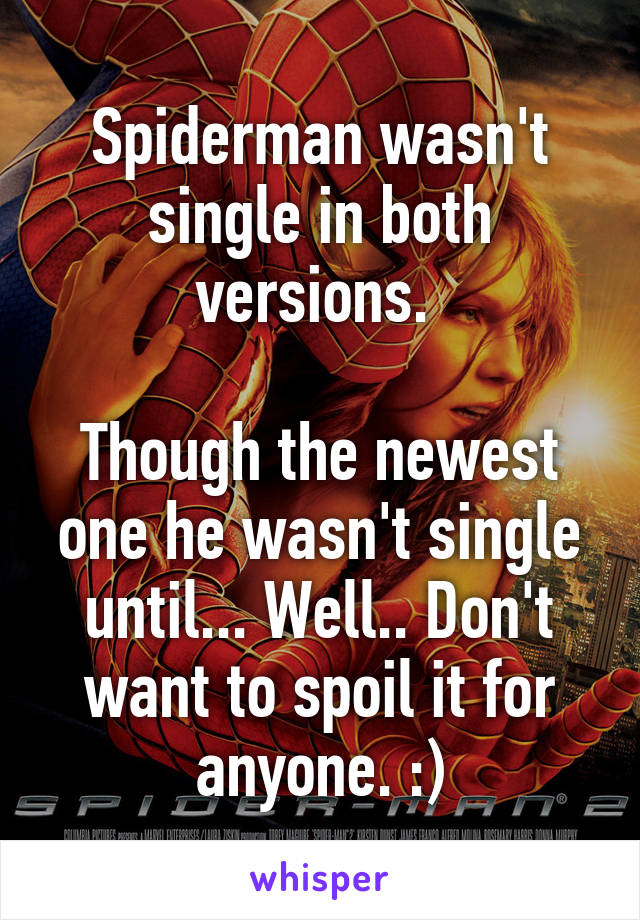 Spiderman wasn't single in both versions. 

Though the newest one he wasn't single until... Well.. Don't want to spoil it for anyone. :)