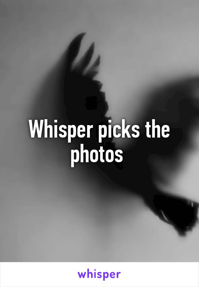 Whisper picks the photos 