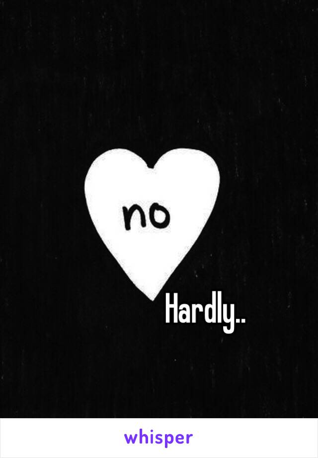 Hardly..