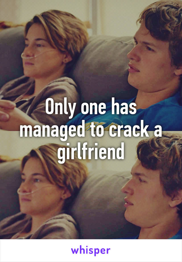 Only one has managed to crack a girlfriend