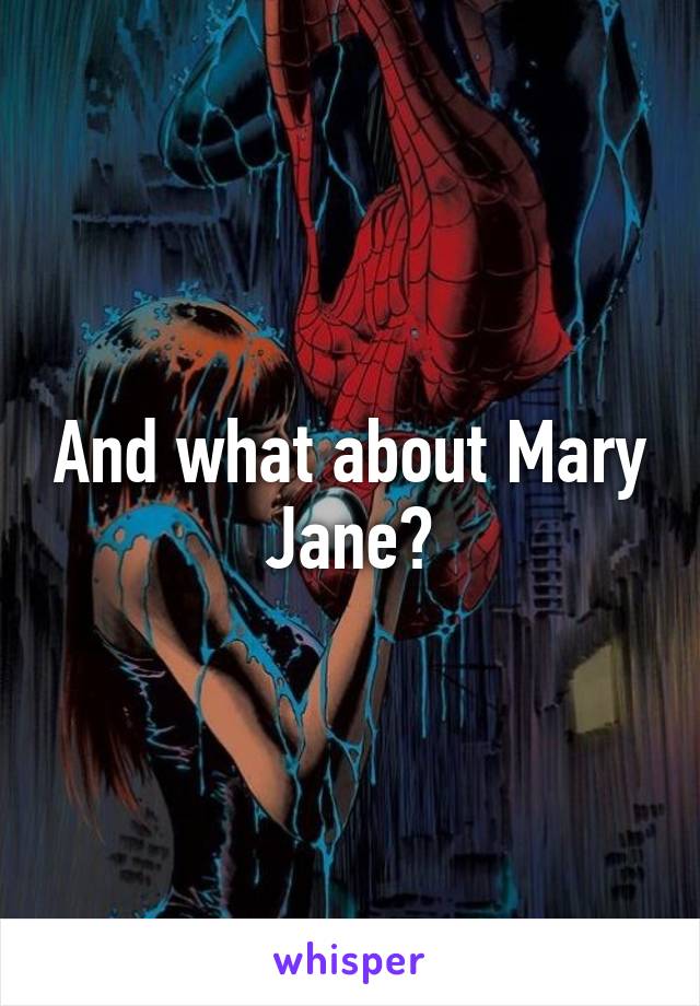 And what about Mary Jane?