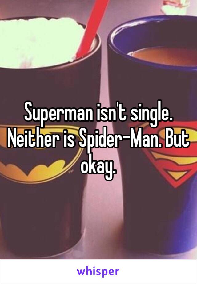 Superman isn't single. Neither is Spider-Man. But okay. 