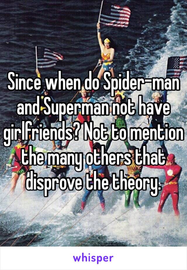 Since when do Spider-man and Superman not have girlfriends? Not to mention the many others that disprove the theory.