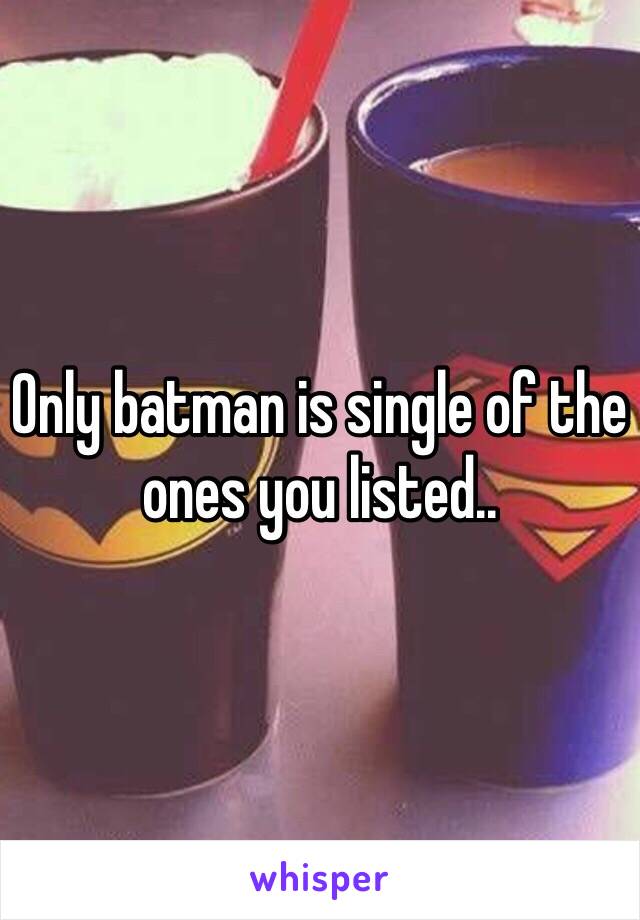 Only batman is single of the ones you listed..