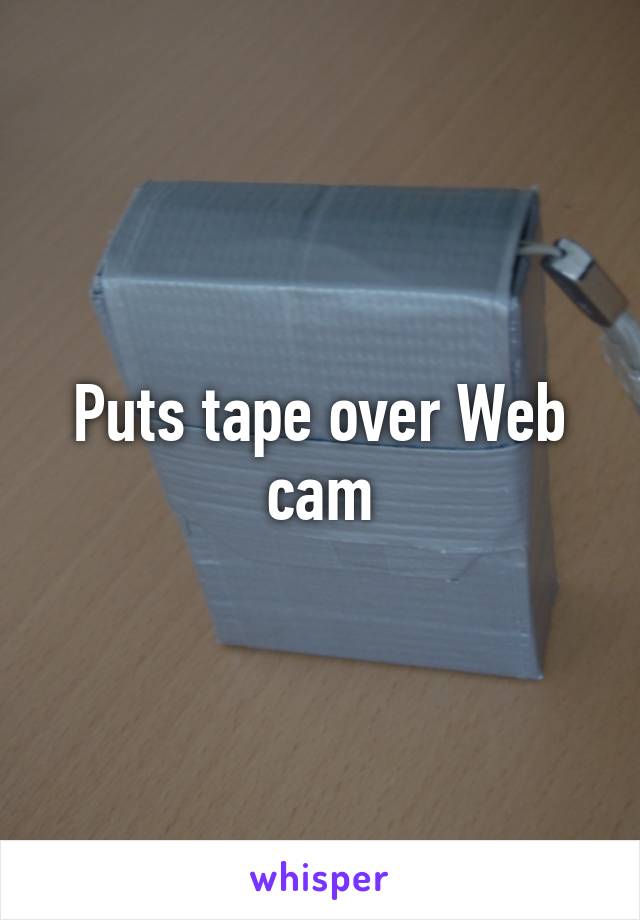 Puts tape over Web cam