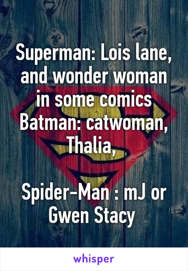 Superman: Lois lane, and wonder woman in some comics
Batman: catwoman, Thalia, 

Spider-Man : mJ or Gwen Stacy 