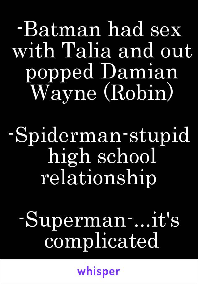 -Batman had sex with Talia and out popped Damian Wayne (Robin)

-Spiderman-stupid high school relationship 

-Superman-...it's complicated