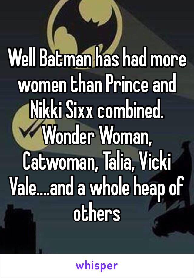 Well Batman has had more women than Prince and Nikki Sixx combined. Wonder Woman, Catwoman, Talia, Vicki Vale....and a whole heap of others