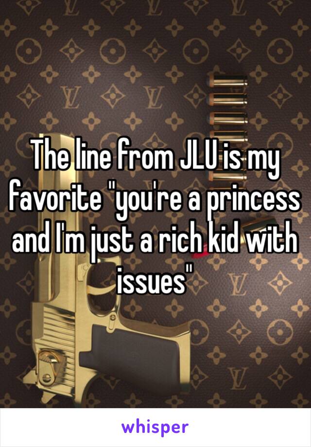 The line from JLU is my favorite "you're a princess and I'm just a rich kid with issues"